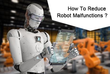 How can you reduce robot malfunctions?