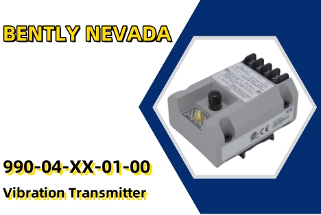 Exploring the Bently Nevada 990-04-xx-01-00 Vibration Transmitter: A Reliable Solution for Machinery Monitoring