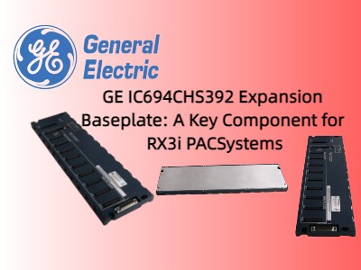   GE IC694CHS392 Expansion Baseplate: A Key Component for RX3i PACSystems